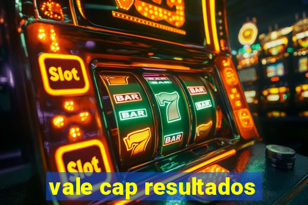 vale cap resultados