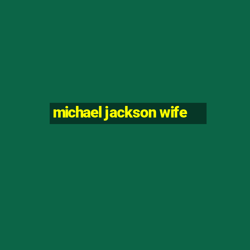 michael jackson wife