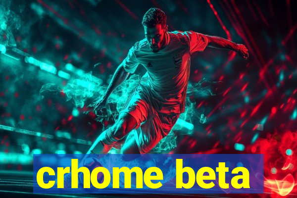 crhome beta