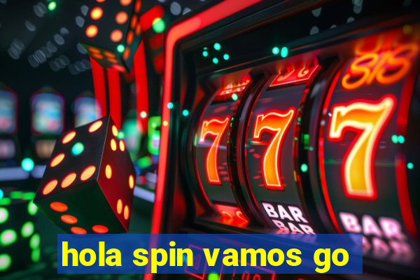 hola spin vamos go