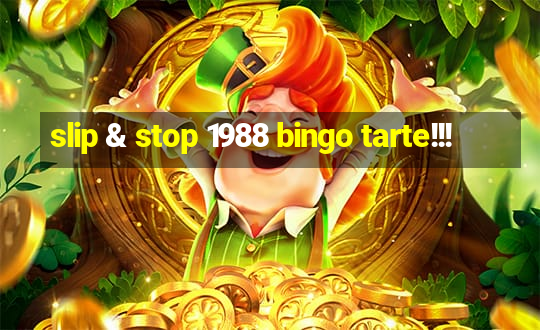 slip & stop 1988 bingo tarte!!!