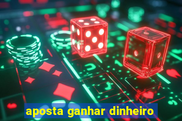 aposta ganhar dinheiro