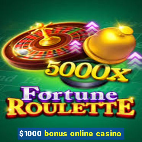 $1000 bonus online casino