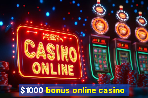 $1000 bonus online casino