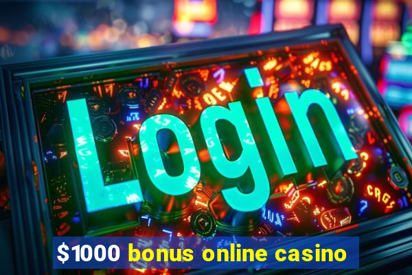 $1000 bonus online casino