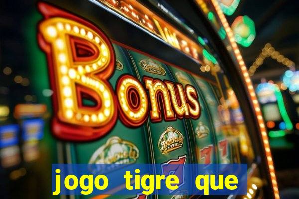 jogo tigre que ganha dinheiro