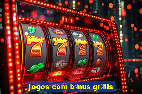 jogos com b么nus gr谩tis