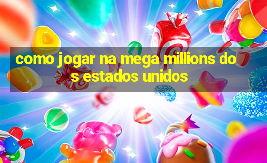 como jogar na mega millions dos estados unidos