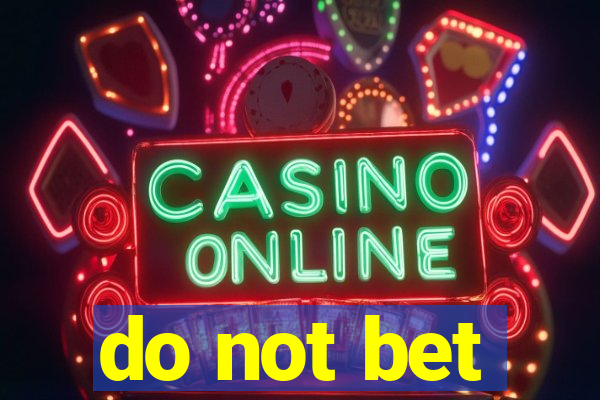 do not bet