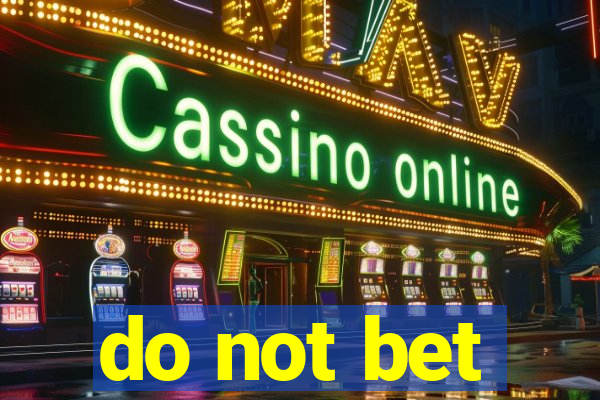 do not bet