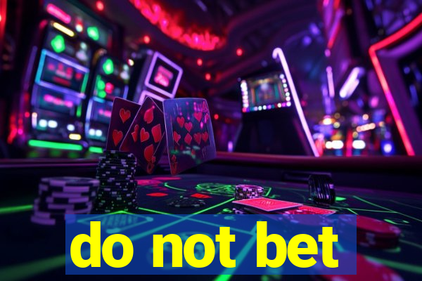 do not bet