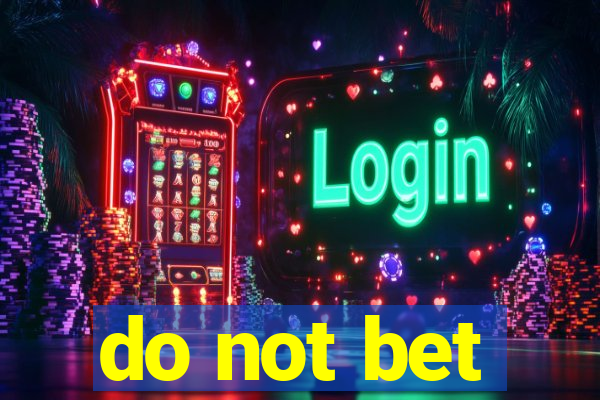 do not bet