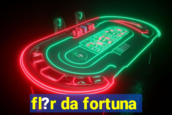 fl?r da fortuna