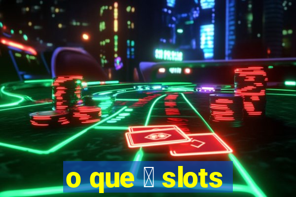 o que 茅 slots