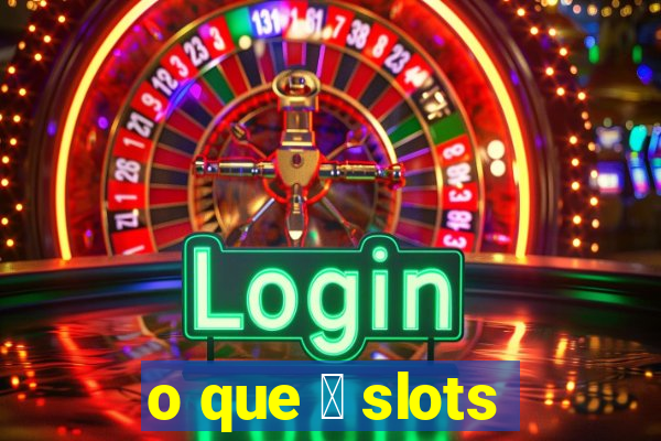 o que 茅 slots