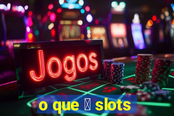 o que 茅 slots