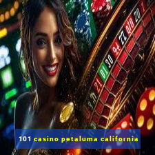 101 casino petaluma california