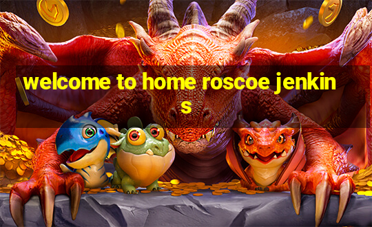 welcome to home roscoe jenkins