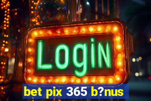 bet pix 365 b?nus