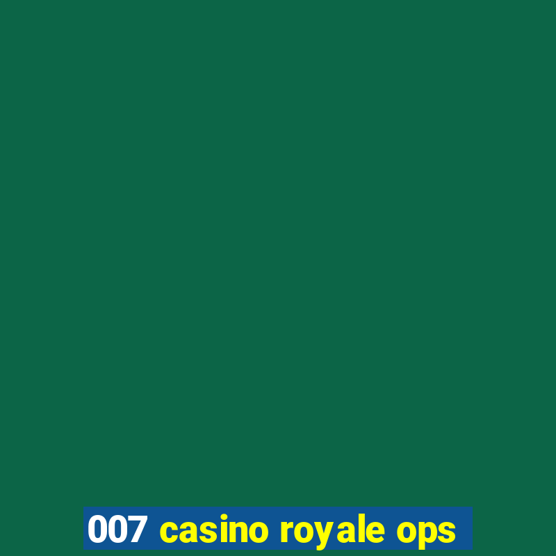 007 casino royale ops