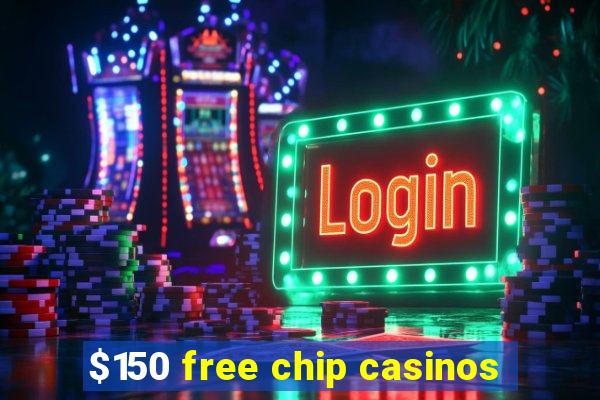 $150 free chip casinos