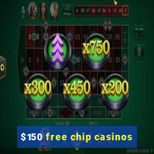 $150 free chip casinos