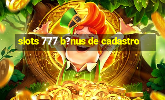 slots 777 b?nus de cadastro