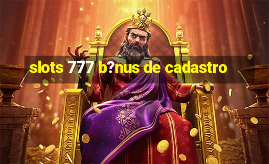 slots 777 b?nus de cadastro