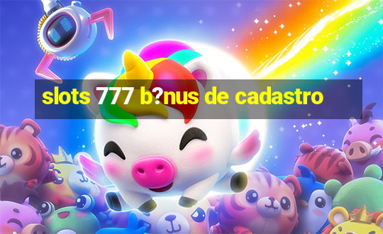 slots 777 b?nus de cadastro