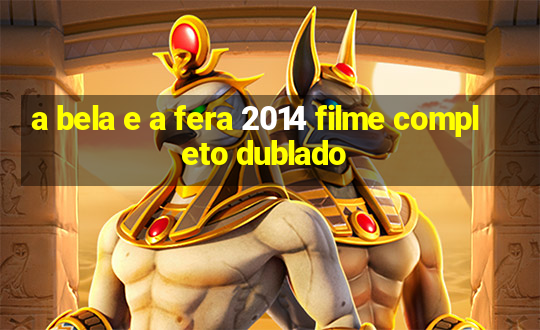 a bela e a fera 2014 filme completo dublado