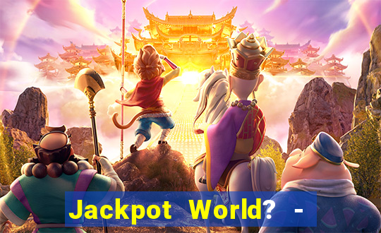 Jackpot World? -  Slots Casino