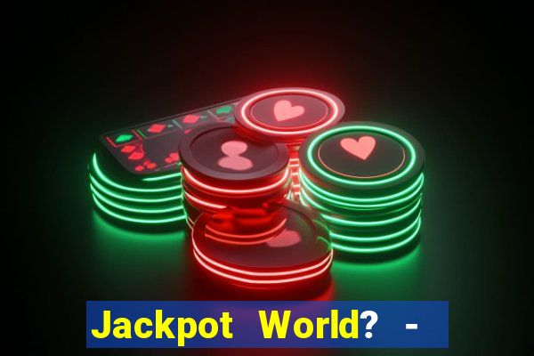 Jackpot World? -  Slots Casino