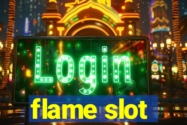 flame slot