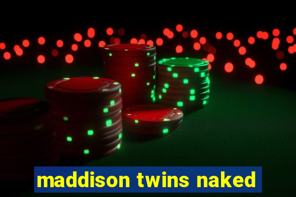 maddison twins naked