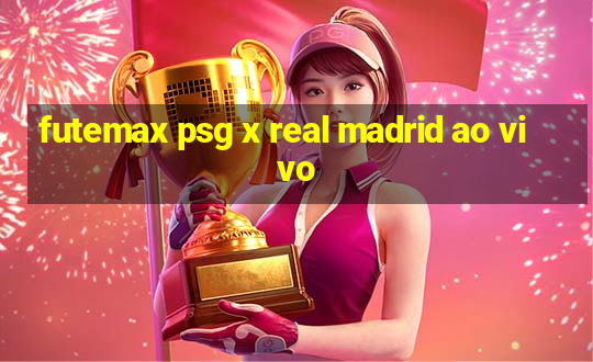 futemax psg x real madrid ao vivo