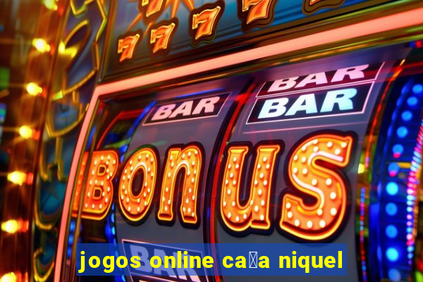 jogos online ca莽a niquel