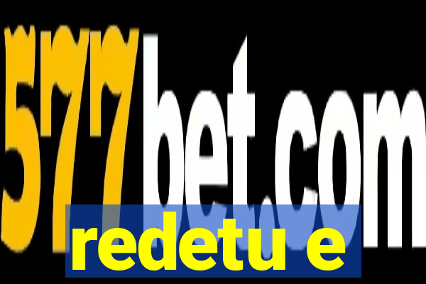 redetu e