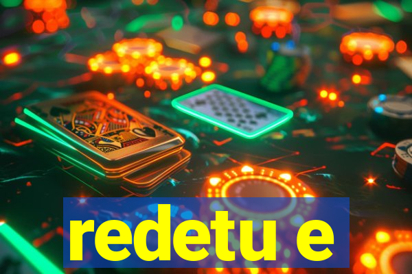 redetu e