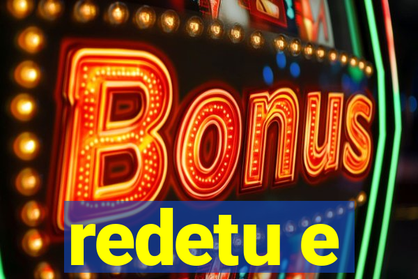 redetu e