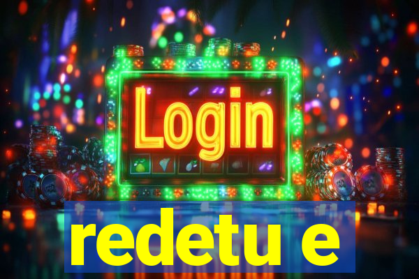 redetu e