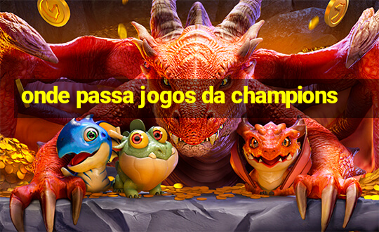 onde passa jogos da champions