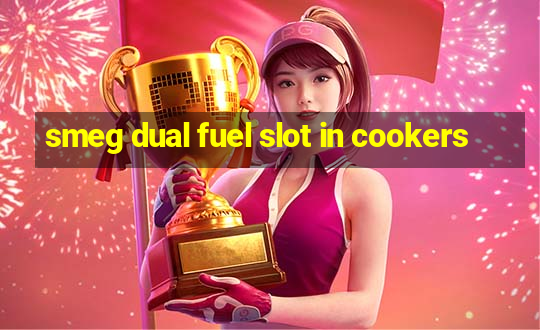 smeg dual fuel slot in cookers