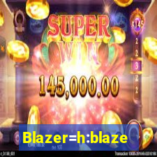 Blazer=h:blaze