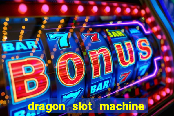 dragon slot machine at casino