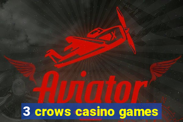 3 crows casino games