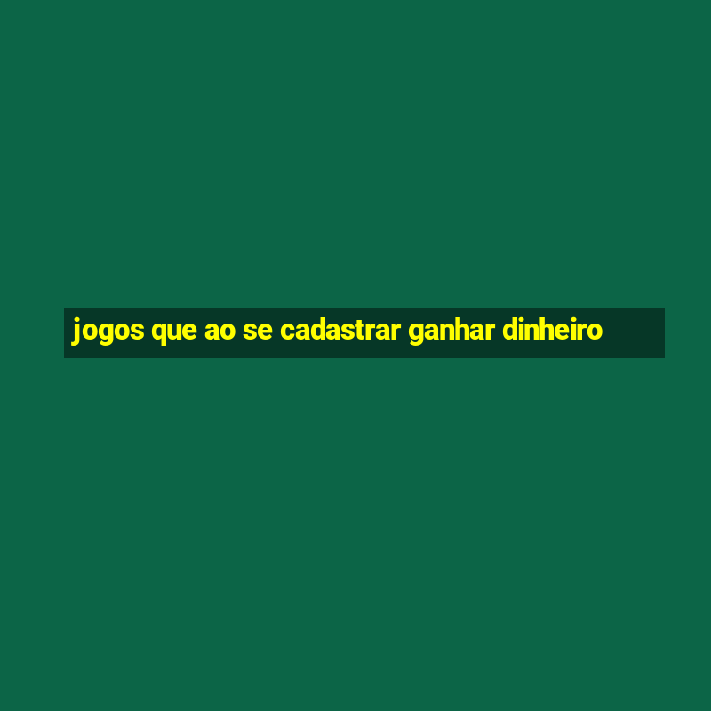 jogos que ao se cadastrar ganhar dinheiro