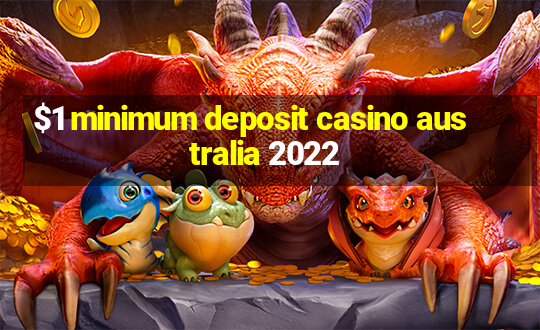 $1 minimum deposit casino australia 2022