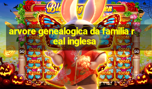 arvore genealogica da familia real inglesa