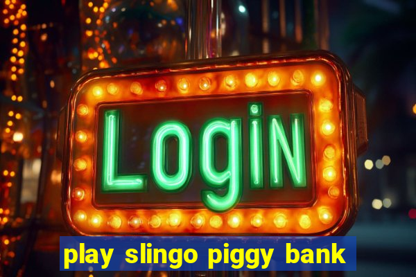 play slingo piggy bank