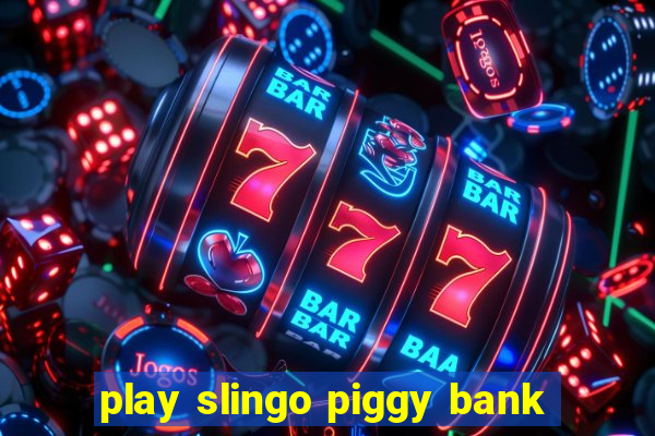 play slingo piggy bank